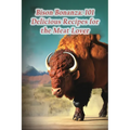 Bison Bonanza: 101 Delicious Recipes for the Meat Lover