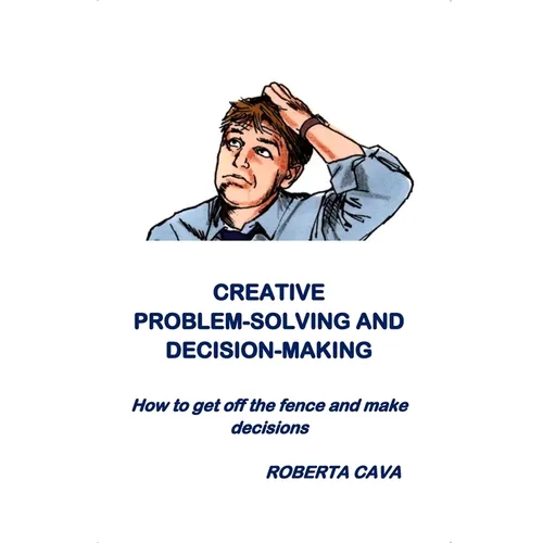 Creative Problem-Solving & Decision-Making: How to get off the fence and make decisions