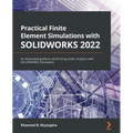 Practical Finite Element Simulations with SOLIDWORKS 2022: An illustrated guide to performing static analysis with SOLIDWORKS Simulation
