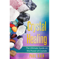 Crystal Healing: The Ultimate Guide on the Power of Crystals