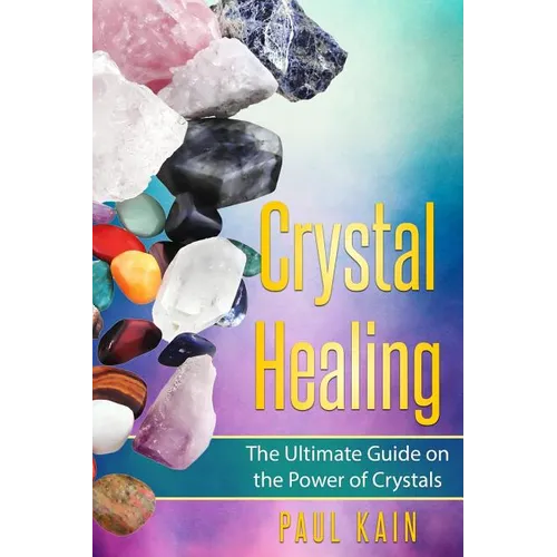 Crystal Healing: The Ultimate Guide on the Power of Crystals