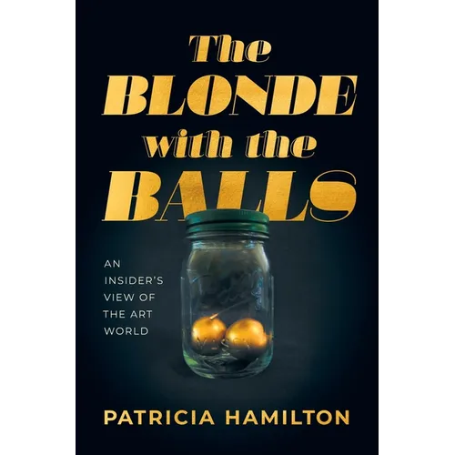 The Blonde with the Balls: An Insider's View of The Art World