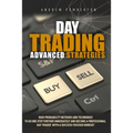 Day Trading Advanced Strategies: High Probability Methods and Techniques to go one step further immediately and become a Professional Day Trader with