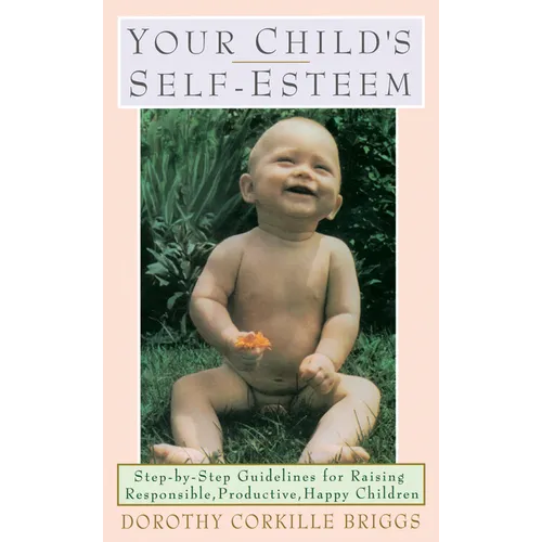 Your Child's Self-Esteem: Step-By-Step Guidelines for Raising Responsible, Productive, Happy Children