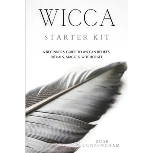 Wicca Starter Kit: A Beginners' Guide to Wicca Beliefs, Rituals, Magic and Witchcraft