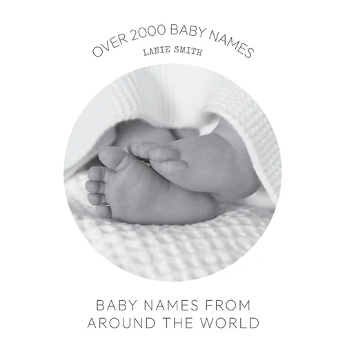 Baby Names from Around the World: Over 2000 unique and beautiful names from around the world