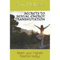 Secrets to Sexual Energy Transmutation: Reach your Highest Potential today!