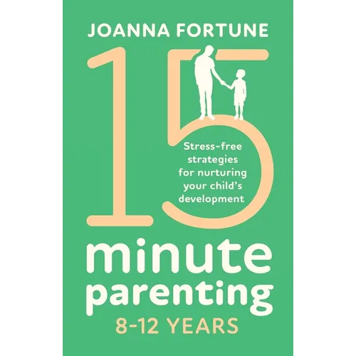 15-Minute Parenting 8-12 Years: Stress-free strategies for nurturing your child's development