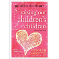 Raising Our Children's Children: Room in the Heart