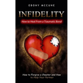 Infidelity: How to Heal From a Traumatic Bond (How to Forgive a Cheater and How to Help Your Partner)