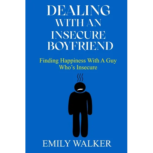 Dealing with an Insecure Boyfriend: Finding Happiness with a Guy Who's Insecure