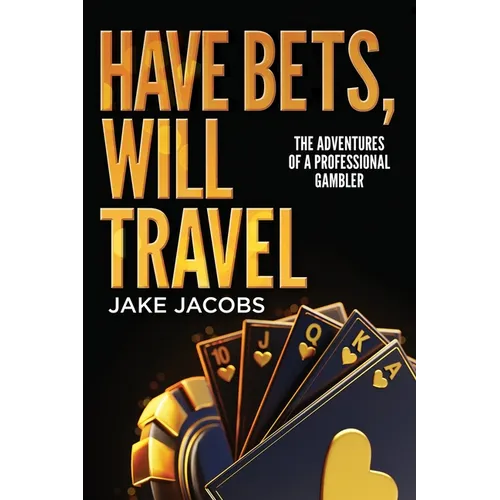 Have Bets, Will Travel: The Adventures of a Professional Gambler
