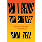 Am I Being Too Subtle?: Straight Talk from a Business Rebel