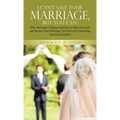I Can't Save Your Marriage, but You Can!: Why Marriages Collapse and How to Move Forward and Restore Your Marriage. Ten Real Life Counseling Sessions