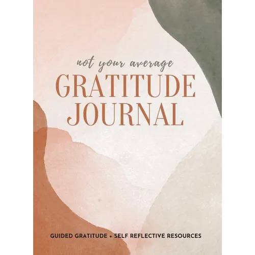 Not Your Average Gratitude Journal: Guided Gratitude + Self Reflection Resources (Daily Gratitude, Mindfulness and Happiness Journal for Women)