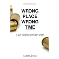 Straight Out of Hell 1 WRONG PLACE WRONG TIME: A Gun Violence Survivor's Story