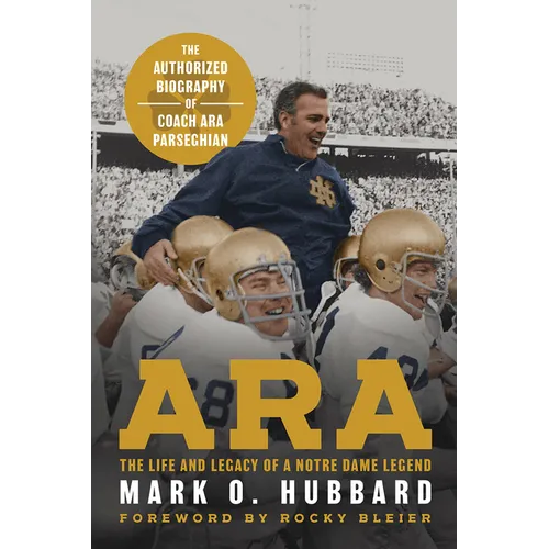 Ara: The Life and Legacy of a Notre Dame Legend--The Authorized Biography of Coach Ara Parseghian