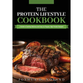 The Protein Lifestyle Cookbook: A Guide to Cooking Delicious and Easy-to-Prepare, High-Protein Recipies