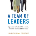 A Team of Leaders: Empowering Every Member to Take Ownership, Demonstrate Initiative, and Deliver Results