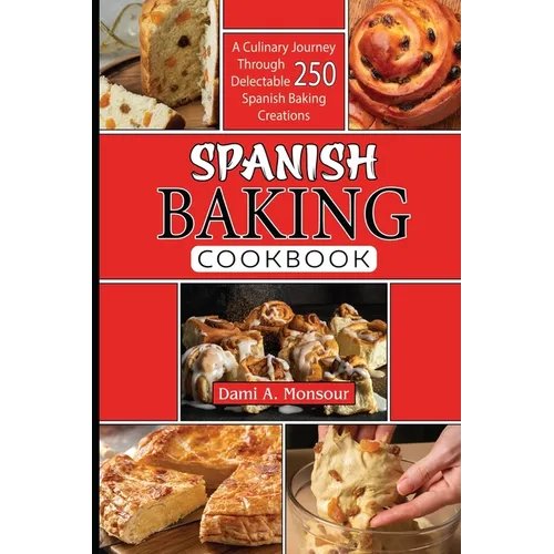 Spanis baking Cookbook: A Culinary Journey Through 250 Delectable Spanish Baking Creations