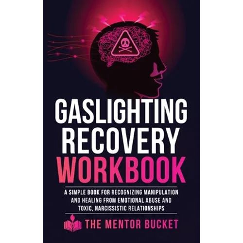 Gaslighting Recovery Workbook: A Simple Book for Recognizing Manipulation and Healing from Emotional Abuse and Toxic, Narcissistic Relationships