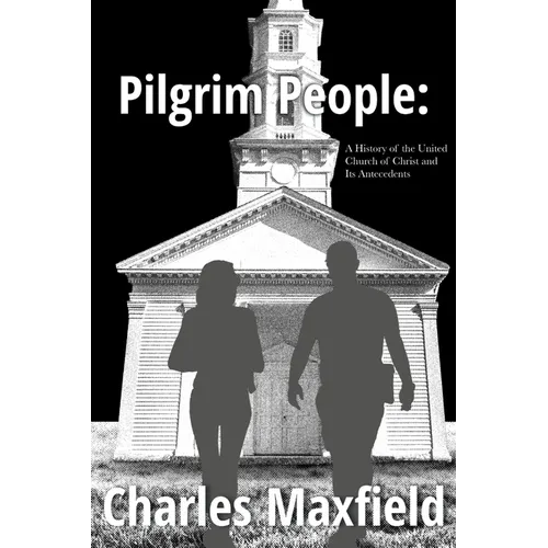 Pilgrim People: A History of the United Church of Christ and Its Antecedents