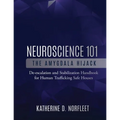 Neuroscience 101: The Amygdala Hijack: De-escalation and Stabilization Handbook for Human Trafficking Safe Houses