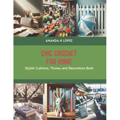 Chic Crochet for Home: Stylish Cushions, Throws, and Decorations Book