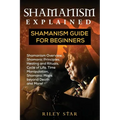 Shamanism Explained: Shamanism Guide for Beginners