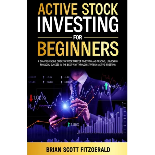 Active Stock Investing for Beginners: A Comprehensive Guide to Stock Market Investing and Trading, Unlocking Financial Success in The Best Way Through
