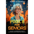 Pixel 8 for Seniors: An Easy to Understand Guide to Pixel and Android 14