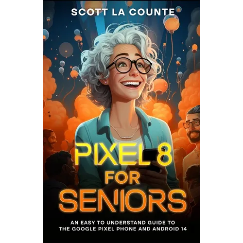 Pixel 8 for Seniors: An Easy to Understand Guide to Pixel and Android 14