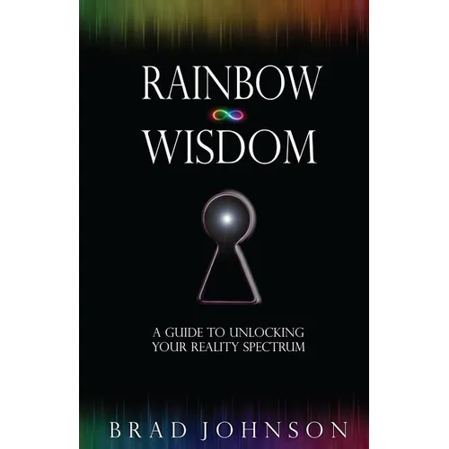 Rainbow Wisdom: A Guide to Unlocking Your Reality Spectrum