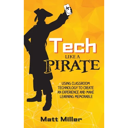 Tech Like a PIRATE: Using Classroom Technology to Create an Experience and Make Learning Memorable