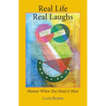 Real Life - Real Laughs: Humor When You Need It Most