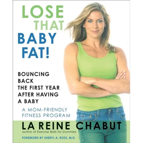 Lose That Baby Fat!: Bouncing Back the First Year after Having a Baby--A Mom Friendly Fitness Program