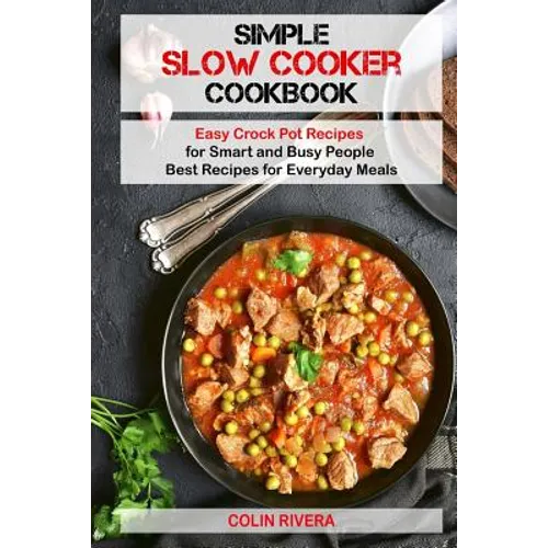 Simple Slow Cooker Cookbook: Easy Crock Pot Recipes for Smart and Busy People ?