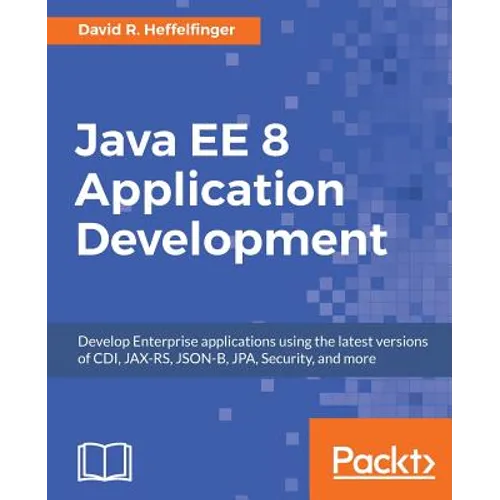 Java EE 8 Application Development: Develop Enterprise applications using the latest versions of CDI, JAX-RS, JSON-B, JPA, Security, and more