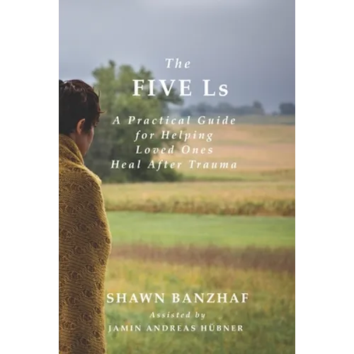 The Five Ls: A Practical Guide for Helping Loved Ones Heal After Trauma
