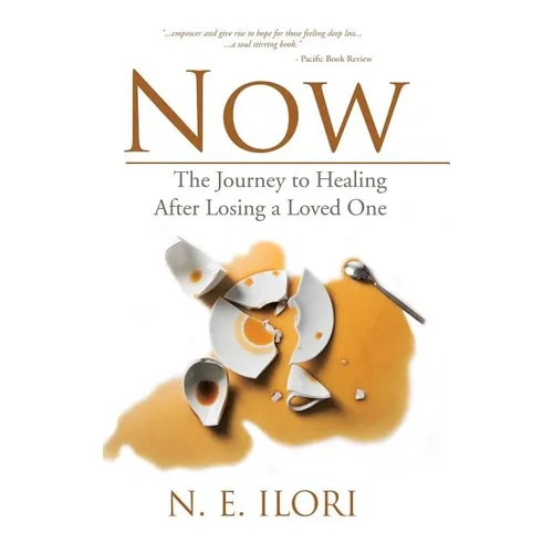Now: The Journey to Healing After Losing a Loved One