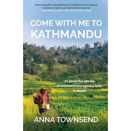 Come with Me to Kathmandu: 12 Powerful Stories of Women's Courageous Faith in Nepal