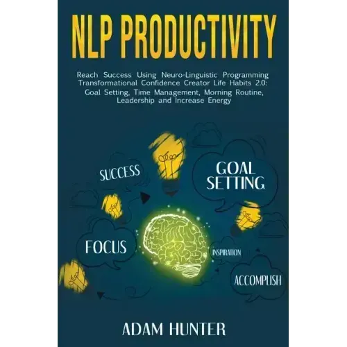 NLP Productivity: Reach Success Using Neuro-Linguistic Programming Transformational Confidence Creator Life Habits 2.0: Goal Setting, Ti