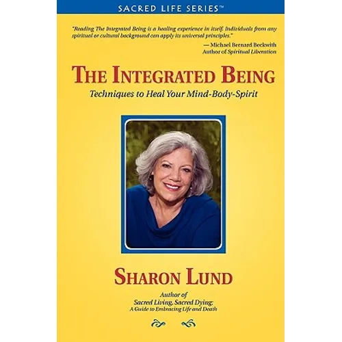 The Integrated Being: Techniques to Heal Your Mind-Body-Spirit
