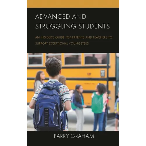 Advanced and Struggling Students: An Insider's Guide for Parents and Teachers to Support Exceptional Youngsters