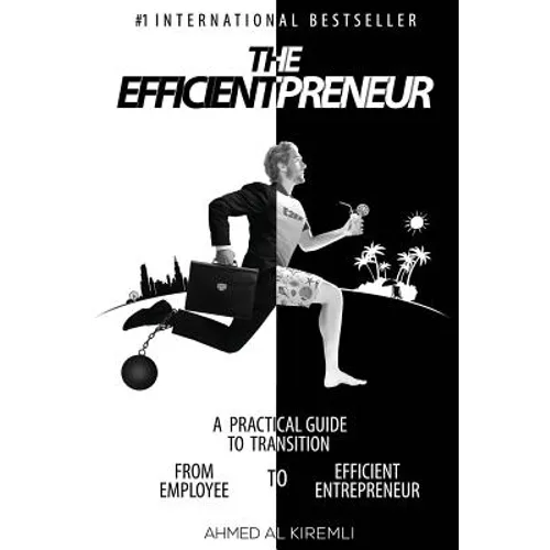 The Efficientpreneur: A Practical Guide to Transition from Employee to Efficient Entrepreneur
