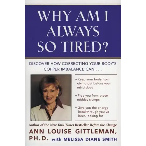Why Am I Always So Tired?: Discover How Correcting Your Body's Copper Imbalance Can * Keep Your Body from Giving Out Before Your Mind Does *Free You f