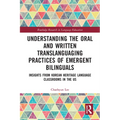 Understanding the Oral and Written Translanguaging Practices of Emergent Bilinguals: Insights from Korean Heritage Language Classrooms in the US