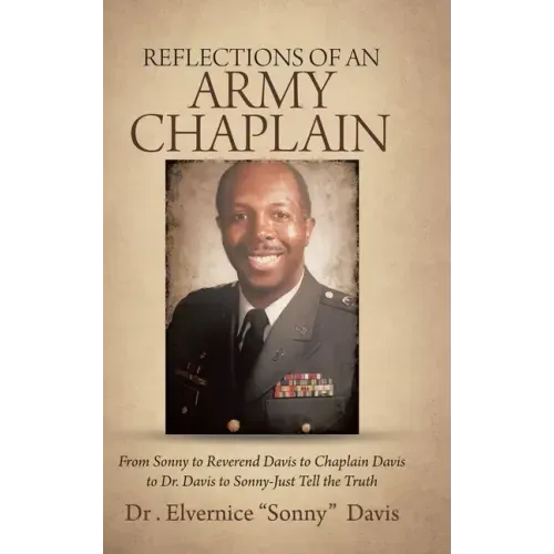 Reflections of an Army Chaplain: From Sonny to Reverend Davis to Chaplain Davis to Dr. Davis to Sonny-Just Tell the Truth