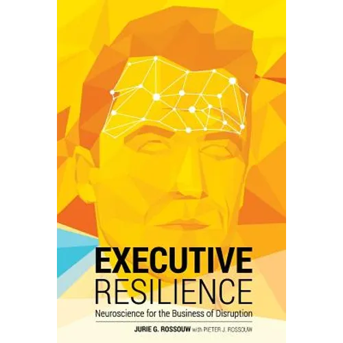 Executive Resilience: Neuroscience for the Business of Disruption
