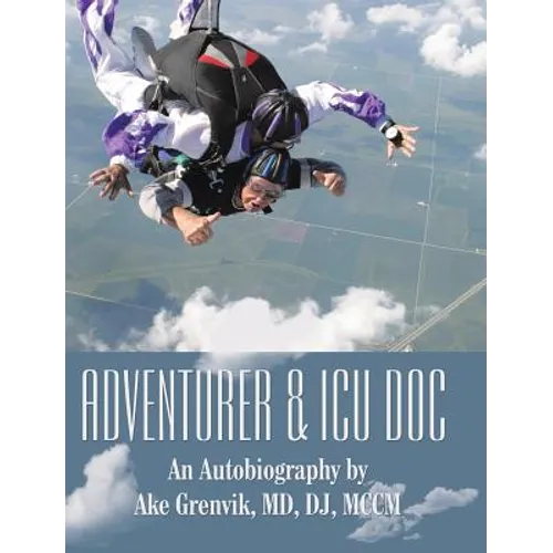 Adventurer & Icu Doc: An Autobiography by Ake Grenvik, Md, Dj, Mccm